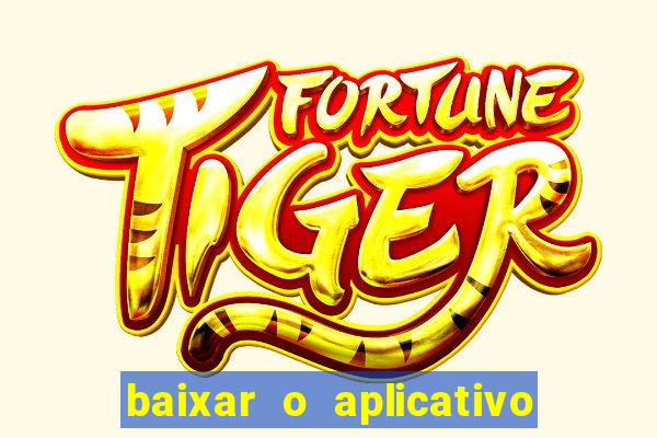 baixar o aplicativo do jogo do tigrinho